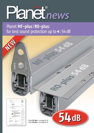 3 80 Planet GDZ AG | CH-8317 Tagelswangen/Zürich | www.planet.ag | Tel. +41 43 266 22 22 | mail@planet.ag
Thedoorsealingexperts
news
MF-plus54dBdB
Planet MF-plus p see page 82–83
Planet RO-plus p see page 84–85
NEW
NEW
Planet MF-plus/RO-plus:
for best sound protection up to 54dB
54dB
RO-plus54dB
 