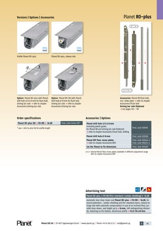 3 85Planet GDZ AG | CH-8317 Tagelswangen/Zurich | www.planet.ag | Phone +41 43 266 22 22 | mail@planet.ag
Planet RO-plusVersions | Options | Accessories
Advertising text
Planet RO-plusp FH+RD (fire-retardant+smoke-shielding) 54dB
Automatic door drop-down seal Planet RO-plus p FH+RD 54 dB, for
sound protection-, smoke-shielding and fire-retardant doors, release on
hinge side with automatic compensation in case of an inclined floor, pa-
rallel drop-down, seal height up toq16 mm. Self-extinguishing silicone
lip, fastening on the bottom. Aluminum profilep 19,8 / 36 x 20 mm.
Accessories | Options
Planet drill hole 5 x 13 mm
including plastic guide,
for Planet KR and driving bar rods flattened
p refer to chapter Accessories|Flush bolt, drilling
Prod.code 900190
Planet drill hole 10 mm Prod.code 900280
Planet BM floor recess plates
p refer to chapter Accessories|BM
Prod.code 90034x-x
Prod.code 90027x-x
Cut the Planet to fix dimension Prod.code 900200
x-x = Several Planet Floor recess plates available in different adjustment range
refer to chapter Accessories|BM
Order specifications
Planet RO-plus-DD p FH+RD 54 dB Prod.code 57xxx-DD*
* xxx = refer to price list for profile length
Option: Planet RO-DD with Planet
drill hole 10mm for flush bolt,
driving bar rods p refer to chapter
Accessories|driving bar rods
Option: Planet RO-plus with Planet
drill hole 5x13mm for flush bolt,
driving bar rods p refer to chapter
Accessories|driving bar rods
Planet RO-plus, release sideProfile Planet RO-plus
Accessories: Planet KR flush bolt,
incl. strike plate p refer to chapter
Accessories|Flush bolt
Driving bar rods flattened
p see pages 145 – 155
A
D
G
A
D
G
5
13 10
20mm
 