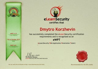 eLearnSecurity CEO and Lead Instructor
Armando Romeo
Recommended for 40 CPE credits
has successfully completed the eLearnSecurity certification
requirements and is recognized as an
certifies that
eLearnSecurity
eWPT v1.0
12th of October 2015
EWPT-201
Dmytro Korzhevin
 