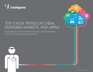 TOP 5 MCM TRENDS IN CHINA,
EMERGING MARKETS, AND JAPAN
Budget Allocation & Channel Preference Trends of Pharma Marketers
Across China, Emerging Markets, and Japan
© 2014 Indegene. All rights reserved.
+
 