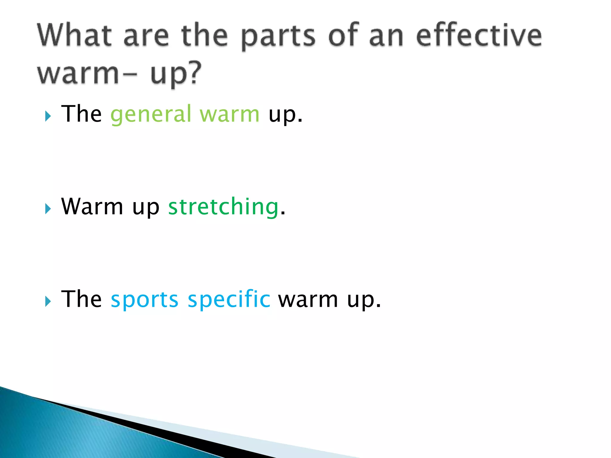  The general warm up.
 Warm up stretching.
 The sports specific warm up.
 