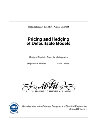 Technical report, IDE1141, August 25, 2011
Master’s Thesis in Financial Mathematics
Magdalena Antczak Marta Leniec
School of Information Science, Computer and Electrical Engineering
Halmstad University
Pricing and Hedging
of Defaultable Models
 