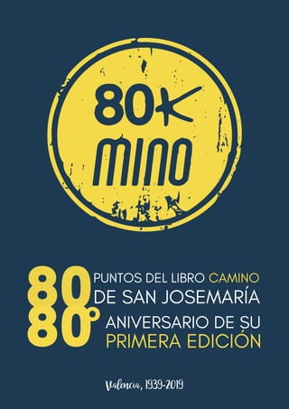 ANIVERSARIO DE SU
80PUNTOS DEL LIBRO CAMINO
DE SAN JOSEMARÍA
80ºPRIMERA EDICIÓN
Valencia,1939-2019
 