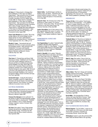 30 GRADUATE QUARTERLY
ECONOMICS
Ari Aisen: [1] “Money-based vs. Exchange-Rate-
based stabilization: Is There Space for Political
Opportunism?” Paper presented at the VII Annual
Meeting of the Latin American and Caribbean
Economic Association (LACEA), Madrid, Spain,
October 2002. [2] “Money-based vs. Exchange-Rate-
based stabilization: Is There Space for Political
Opportunism?” Paper presented at the XIII World
Congress of the International Economic Association
(IEA), Lisbon, Portugal, September 2002. [3]
“Money-based vs. Exchange-Rate-based stabilization:
Is There Space for Political Opportunism?” Paper
presented at the Latin American Meeting of the
Econometric Society, August 2002.
Chuen-Yueh (Wendy) Li: (Co-author) “Bay-to-bay
strategic alliances: the network linkages between
Taiwan and the US venture capital industries.”
Published in the International Journal of Networking and
Virtual Organisations, Vol 1, No. 1, 2002, p 17-31.
Ricardo A. Lopez: “International trade and
productivity: the effects of export promotion policies
for developing countries.” Paper presented at the
Globalization: Governance and Inequality
Conference sponsored by UCLA International
Business Education and Research, Ventura,
California, May/June 2002.
EDUCATION
Tina Arora: [1] “Parental Stress and Parent Child
Interaction in Autism.” Published in the Proceedings
of the 35th Annual Gatlinburg Conference on
Research and Theory in Intellectual and Develop-
mental Disabilities, San Diego, March 2002. [2]
Served on the Community, Climate and Diversity
workgroup committee in the Graduate School of
Education during the winter quarter, 2002. [3] Served
as Secretary at the national level in the Division of
Physical and Health Disabilities at the Council of
Exceptional Children Annual Convention and Expo,
New York, April 2002.
Victoria McCargar: “Losing the First Draft of
History: Newspaper Content in a Digital World.”
Presented at the Special Libraries Association 2002
Annual Conference, News Division, Los Angeles,
California (Convention Center), June 2002.
ELECTRICAL ENGINEERING
Sohrab Samadian: International Low Power Design
Contest Award winner, International Symposium on
Low Power Electronics and Design (ISLPED),
Monterey, California, August 2002.
Natanan Pon Sakungew: [1] (Co-authored) “On
the question of planar near-field holographic imaging
of the interior fields of a luneburg lens.” Published
in the Proceedings of AMTA (Antenna Measurement
Techniques Association) Conference, Cleveland, Ohio,
November 2002.
Jun Yuan: (First author) “Source/Drain parasitic
resistance role and electric coupling effect in sub
50nm MOSFET design.” Presented at the 32th
European solid state device research conference,
Italy, September 2002.
ENGLISH
Valerie Cullen: “Sacrificial Imagery and Race in
Stephen Crane’s The Monster.” Presented at the 13th
Annual Southland Graduate Conference, “Heroic
Deviance: Literary Receptions of Nonconformity”,
UCLA, May 2002.
Sharon B. Oster: “Mr. Newman Goes to Paris: The
Production of Value in James’s The American.”
Presented at “Henry James Today,” The International
Conference of the Henry James Society, The
American University of Paris, July 2002.
Andrew Rosenblum: One of three winners of the
Slate magazine Book Club contest. (Co-author) “The
Perfect Store.” Published in Slate, a web-based
magazine, in three separate installments, August 19-
21, 2002.
ENVIRONMENTAL SCIENCE AND
ENGINEERING
Cara Augustenborg: (Co-author) “Industrial Facility
Compliance with Storm Water Regulations:
Comparison in Eight U.S. Urban Regions.” Presented
at the American Water Resources Association’s 2002
Annual Water Resources Conference, Philadelphia,
Pennsylvania, November 2002.
Derek G. Shendell: [1] (Co-author) “Polycyclic
Aromatic Hydrocarbons in the Indoor and Outdoor
Air of Three Cities in the U.S.” Published in
Environmental Science and Technology, 36 (12): 2552-2559.
[2] (Co-author) “Energy and Indoor Environmental
Quality Relocatable Classrooms in Northern
California.” Abstract accepted for oral presentation
and paper in Proceedings of the 9th
International Conference
on Indoor Air Quality and Climate, June/July, 2002, Vol
2, Monterey, California, 62-67. [3] (Co-author)
“Implementing Source Reduction Practices in
Manufactured Houses and Schools to Reduce
Concentrations of Volatile Organic Compounds.”
Abstract accepted, oral presentation and peer-
reviewed paper in Proceedings of the 9th
International
Conference on Indoor Air Quality and Climate, June/July
2002, Vol 3, Monterey, California, 576-81. [4] (Co-
author) “Influence of Outdoor Sources on Indoor
and Personal Fine Particle Concentrations: Analyses
of RIOPA Data.” Poster presented at the joint annual
meeting of the International Society of Exposure
Analysis (12th
) and the International Society of
Environmental Epidemiology (14th
), Vancouver, B.C.,
Canada, August 2002. Abstract published in
Epidemiology, 13 (4), S205. [5] (First author)
“Assessment of Noise Exposures in New Relocatable
Classrooms with Standard and Advanced HVAC
Systems.” Poster presented at the joint annual
meeting of the International Society of Exposure
Analysis (12th
) and the International Society of
Environmental Epidemiology (14th
), Vancouver, B.C.,
Canada, August 2002. Abstract published in
Epidemiology, 13 (4), S223. [6] (First author) “VOCs in
New Relocatable Classrooms: Assessment of School-
Day Exposures Comparing Interior Finish Materials
and HVAC Systems.” Poster presented at the joint
annual meeting of the International Society of
Exposure Analysis (12th
) and the International
Society of Environmental Epidemiology (14th
),
Vancouver, B.C., Canada, August 2002. Abstract
published in Epidemiology, 13 (4), S143. [7] (Co-author)
“Influence of Mobile Sources on Ambient and
Personal Air: Evaluation Within the RIOPA Study.”
Oral presentation at the joint annual meeting of the
International Society of Exposure Analysis (12th
) and
the International Society of Environmental
Epidemiology (14th
), Vancouver, B.C., Canada, August
2002. Abstract published in Epidemiology, 13 (4), S98.
EPIDEMIOLOGY
Thomas M. Rice: [1] (Co-author) “Facial trauma
and the risk of intracranial injury.” To be published
in Annals of Emergency Medicine (in press). [2] (Co-
author) “A field trial of back belts to reduce the
incidence of acute low back injuries in New York
City home attendants.” Published in the International
Journal of Occupational and Environmental Health, 2002;
8:97-104. [3] (First author) “An evaluation of
California’s graduated licensing system.” Presented at
the 6th World Conference: Injury Prevention and
Control, Montreal, Canada, May 2002.
Toshiyuki Ojima: [1] “Practical use of database in
public health centers.” (In Japanese) Published in
Hokenfu Zasshi 2002; 58(9): 774-780. [2] “Treatment
regimens of Kawasaki Disease in Japanese hospitals -
by the 16th Kawasaki Disease survey.” (In Japanese)
Published in Shonika Sinryo 2002; 65(4): 673-678. [3]
(Co-author) “Giant coronary aneurysms due to
Kawasaki disease: A case-control study.” Published in
Pediatrics International 2002, 44: p 254-258. [4] (Co-
author) “Attitude survey about informed consent in
epidemiologic research.” (In Japanese) Published in
Rinsho to Kenkyu 2002; 79(7): p 1199-1204.
Binh H. Yang: (First author) “Years of Life Lost
from Cervical Cancer Compared with Other Health
Priorities in the World.” Poster presented at the
American Association for Cancer Research
Educational Workshop, Pathobiology of Cancer,
Keystone, Colorado, July 2002.
ETHNOMUSICOLOGY
Allison Adrian: “Why Not? Change and Continuity
in Basque American Vocal Artistry.” Presented at the
Fall Festival of American Arts, Michigan State
University, September 2002.
Jack Bishop: [1] “Who are the Pirates?: The Politics
of Piracy, Poverty, and Greed in a Globalized Music
Market.” Published in Popular Music and Society, July
2002. [2] “Quem são os piratas? : a política de pirataria,
pobreza e ganância na indústria da música popular do
Brasil, México e Estados Unidos.” Presented at the 4th
annual conference of the International Association for
the Study of Popular Music- Latin American Branch,
Centro Nacional de las Artes, CENEDIM, Mexico
City, Mexico, April 2002.
Kevin Miller: “The Emerging Beat of India in
America: the Fusion Hip Hop of Karmacy.” Paper
presented at the 25th anniversary meeting of the
International Association for the Study of Popular
Music, US branch (IASPM-US), Cleveland, Ohio,
October 2002.
FILM, TELEVISION AND DIGITAL MEDIA
Roberta Degnore: “Do Not Deliver,” script was one
of five finalists out of 292 entries in the Sixth Annual
Arizona Film Commission competition for
screenwriting, Phoenix, Arizona, June 2002.
Eli Kaufman: Invited to work with professional film
makers Mark and Michael Polish on the upcoming
 