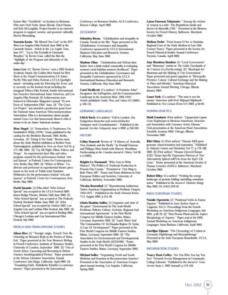 31FALL 2002
feature film “Northfork” on location in Montana.
Film stars Nick Nolte, James Woods, Daryl Hanna,
and Kyle McLaughlin. Project:Involve is an outreach
program to support, mentor, and promote culturally
diverse filmmaking.
Yasemin Kasin: “We Missed Our God” in the IFP/
West Los Angeles Film Festival, June 2002 at the
Laemmle Sunset. Article in the Los Angeles Times,
June 25th
, “Up to His Eyeballs in Cinematic
Wonders” by Kevin Crust, called the film the
“highlight of the Program and ultimately of the
entire day”.
Grace Lee: [1] “Barrier Device” won a 2002 Student
Academy Award, the Golden Reel Award for Best
Short at the Visual Communications LA Asian/
Pacific Film and Video Festival, a UCLA Spotlight
award—including nods for Directing the Actor, and
is currently on the festival circuit including the
inaugural Tribeca Film Festival, Seattle International,
San Francisco International Asian American, and Los
Angeles Film Festivals. [2] Achievements were
featured in Filmmaker Magazine’s annual “25 new
Faces of Independent Film” issue. [3] “The Grace
Lee Project” was awarded a production grant from
the National Asian American Telecommunications
Association. Film is a documentary about people
named Grace Lee that humorously dissects what it
means to be an Asian/American woman.
Marc Siegel: [1] “Somewhere, A Tenderness: On
Fassbinder’s Whity (1970).” Essay published in the
catalog for the Werkleitz Biennale, 2002, Berlin,
Germany. [2] “Doing It For Andy.” Review essay
about the Andy Warhol exhibition at Berlin’s Neue
Nationalgalerie, published in Texte zur Kunst, Vol 45, p
171-180, 2002. [3] “Up All Night: Films, Videos, and
Drugs.” An experimental short film and video
program curated for the performance festival “rich
and famous” at Podewil, Center for Contemporary
Arts, Berlin, May 2002. [4] “Where or When.” Co-
director and performer in experimental theater piece
based on the work of Polish artist Stanislaw
Witkiewicz for the performance festival “rich and
famous” at Podewil, Center for Contemporary Arts,
Berlin, May 2002.
David Quantic: [1] Film titled “After School
Special” was accepted at the UCLA Festival 2002,
James Bridge Theater, Melnitz Hall, June 2002. [2]
“After School Special” was accepted at The Peabody
Festival, Portland, Maine, June 2002. [3] “After
School Special” was accepted by Outfest 2002, Los
Angeles Gay and Lesbian Film Festival, July 2002. [4]
“After School Special” was accepted at Reeling 2002,
Chicago’s Lesbian and Gay International Film
Festival, July 2002.
FRENCH AND FRANCOPHONE STUDIES
Alison Rice: [1] “‘Foreign’ origin, ‘French’ Text: Re-
Orienting (a) Woman’s Body in the Fiction of Brina
Svit.” Paper presented at the New Women’s Writing
in French Conference, Institute of Romance Studies,
University of London, September 2002. [2] “Out of
North Africa: Uprooting and Rerouting in Hélène
Cixous’s Autobiographical Fiction.” Paper presented
at the African Literature Association Annual
Conference, San Diego, California, April 2002. [3]
“Translating Faith: Abdelkébir Khatibi’s La mémoire
tatouée.” Paper presented at the International
Conference on Romance Studies, ALA Conference,
Boston College, April 2002.
GEOGRAPHY
Sebastien Breau: “Globalization and inequality in
Canada: Trends in the 90s.” Paper presented at the
Globalization: Governance and Inequality
Conference sponsored by UCLA International
Business Education and Research, Ventura,
California, May/June 2002.
Marlene Elias: “Globalization and African shea
butter: how a fairly traded commodity is reshaping
women’s rural Sahelian women’s livelihood.” Paper
presented at the Globalization: Governance and
Inequality Conference sponsored by UCLA
International Business Education and Research,
Ventura, California, May/June 2002.
Carol Medlicott: (Co-author) “A Feminine Atlas?
Sacagawea, the Suffragettes, and the Commemorative
Landscape in the American West, 1904-1910.”
Article published Gender, Place, and Culture, 9:2 (2002),
p 109-131.
GERMANIC LANGUAGES
Ulrich Bach: (Co-author) “Exil in London. Zur
Emigration deutscher und oesterreichischer
Antiquare nach Grossbritannien.” Published in the
journal Aus dem Antiquariat, issue 5-2002, p 250-265.
HISTORY
Céline Dauverd: Review of “A History of Australia,
New Zealand, and the Pacific” by Donald Denoon
and Philippa Mein-Smith with Marevic Wyndham.
Forthcoming in the Canadian Journal of History, Vol 38
n 4 (2003).
Brigitte Le Normand: “Who Gets to Write
History? The Politics of Textbook Production in
Present-Day Croatia.” Presented at “One Ring to
Rule Them All?” Power and Power Relations in East
European Politics and Societies, University of
California, Berkeley, November 2002.
Nicolas Rosenthal: [1] “Repositioning Indianness:
Native American Organizations in Portland, Oregon,
1959-1975.” Published in the Pacific Historical Review,
71:3, August 2002, p 415-38.
Gloria Ibrahim Saliba: [1] Organizer and chair of
the panel “Environment In The Arab World:
Problems, Policies, Culture, Activism, Regional And
International Agreements” at the First World
Congress for Middle Eastern Studies, Mainz,
Germany, September 2002. [2] “Land, Water And
The Communities Of Al-Hassaka Region (N. Syria),
A Case Of Development?” Paper presented at the
First World Congress for Middle Eastern Studies,
Mainz, Germany, September 2002. [3] “The
Association for Environmental and Developmental
Studies in the Arab World (AEDSAW).” Poster
presented at the First World Congress for Middle
Eastern Studies, Mainz, Germany, September 2002.
Michael Soller: “Negotiating North and South:
Medicine and Emotion in Reconstruction America.”
Presented at the Association of American Geogra-
phers annual meeting, Los Angeles, California,
Spring 2002.
Laura Emerson Talamante: “’Among the victims
of tyranny is a wife’: The Republican family and
divorce in Marseille 1793.” Presented at the Western
Society for French History, Baltimore, Maryland,
October 2002.
Melissa Verlet: “From Jeanne D’Arc to Stanislas:
Regional Uses of the Early Modern in Late 19th
Century Nancy.” Paper presented at the Society for
French Historical Studies Annual Conference,
Toronto, Canada, April 2002.
Amy Woodson-Boulton: [1] “Local Government”
and “Museums” entries in The Grolier Encyclopedia of
the Victorian Era (Forthcoming). [2] “Municipal Art
Museums and the Making of City Government.”
Paper presented and panel organizer at “Metropolis,
Province, Colony: Cultural Exchange and the Making
of Place and Identity,” American Historical
Association Annual Meeting, Chicago, Illinois,
January 2003.
Laura York: (Co-author) “‘The state is not the
enemy’: Interview with Prof. Wijnand Mijnhardt.”
Published in New German Review (17) 2002, p 64-83.
HUMAN GENETICS
Mark Goodarzi: (First author) “Lipoprotein Lipase
Gene Haplotypes in Mexican-Americans: Structure
and Association with Coronary Artery Disease.”
Oral presentation at the American Heart Association,
Scientific Sessions 2002, Chicago, Illinois,
November 2002.
Riki Ohira: [1] (First author) “Human ARX gene:
genomic characterization and expression.” Published
in Molecular Genetics and Metabolism, Vol 77, p 179-188,
2002. [2] (First author) “Human Glycerol Kinase
(GK): Tissue-Specific Expression Patterns of Two
Alternatively Spliced mRNAs from the Xp21 GK
Gene.” Poster presented at the American Society of
Human Genetics (ASHG), Baltimore, Maryland,
October 2002.
Robert Riley: (Co-author) “Probing the energy
landscape of protein folding/unfolding transition
states.” Published in the Journal of Molecular Biology,
May 2002, 24; 319(1):229-42.
INDO-EUROPEAN STUDIES
Natalie Operstein: [1] “Positional Verbs in Zaniza
Zapotec.” Published in Santa Barbara Papers in
Linguistics, Vol 11, Proceedings from the Fourth
Workshop on American Indigenous Languages, July
2001, p 60-70. [2] “First Person Plural and the Aspect
Morphology of Zapotec.” Paper read at the Fifth
Annual Workshop on American Indigenous
Languages, Santa Barbara, California, April 2002.
Aurelijus Vijunas: “The Chronology of Umlaut in
Germanic Diphthongs and Monophthongs.”
Presented at the Indo-European Roundtable, UCLA,
May 2002.
INFORMATION STUDIES
Nancy Hunt-Coffey: “Are You Who You Say You
Are? Network Access Management in Community
College Libraries.” Published in the Journal of Access
Services, Issue 1, 2002 (annual), p 119-150.
 
