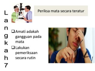 Periksa mata secara teratur
Amati adakah
gangguan pada
mata
Lakukan
pemeriksaan
secara rutin
“The Best Prescription is
Knowledge"
 