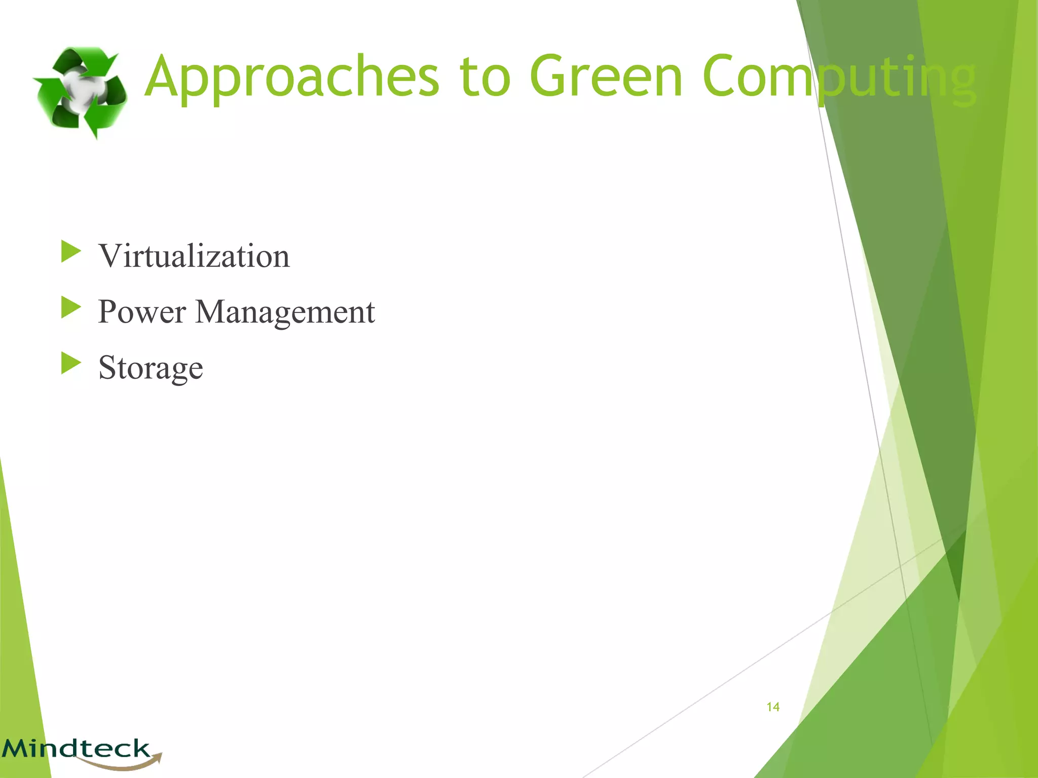 Approaches to Green Computing
 Virtualization
 Power Management
 Storage
14
 