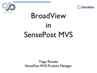 BroadView
in
SensePost MVS
Tiago Rosado
SensePost MVS Product Manager
 