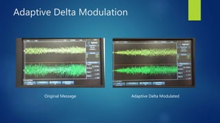 Adaptive Delta Modulation
Original Message Adaptive Delta Modulated
 