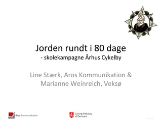 Jorden rundt i 80 dage
- skolekampagne Århus Cykelby
Line Stærk, Aros Kommunikation &
Marianne Weinreich, Veksø
 