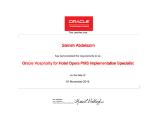 has demonstrated the requirements to be
This certifies that
on the date of
01 November 2016
Oracle Hospitality for Hotel Opera PMS Implementation Specialist
Sameh Abdelazim
 