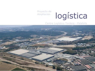 Ampliación   logística Centro Logístico Tordera - Palafolls Proyecto de 