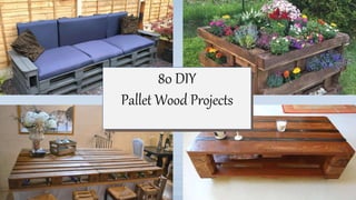 80 DIY
Pallet Wood Projects
 