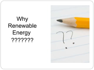 Why
Renewable
Energy
???????
 