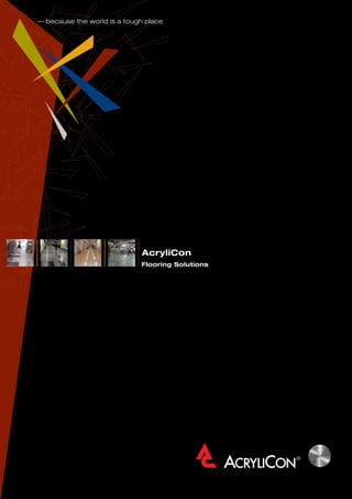 — because the world is a tough place
AcryliCon
Flooring Solutions
 