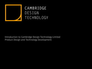 Introduction to Cambridge Design Technology Limited
Product Design and Technology Development
 