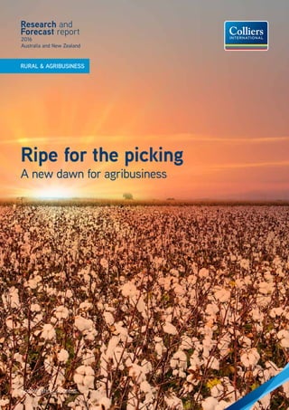 Ripe for the picking
A new dawn for agribusiness
RURAL & AGRIBUSINESS
2016
Australia and New Zealand
Research and
Forecast report
Accelerating success.
 