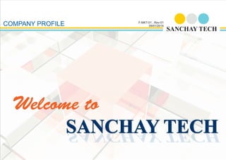 Welcome toWelcome to
COMPANY PROFILE F-MKT-01 , Rev-01
09/01/2014
SANCHAY TECHSANCHAY TECHSANCHAY TECH
SANCHAY TECH
 