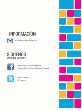 @ANSPExtrema
@DISAnspe
www.facebook.com/ANSPExtrema
www.facebook.com/centrodeinnovacionsocial
en redes sociales
SÍGUENOS
INFORMACIÓN
innovacionsocial@anspe.gov.co
+
 