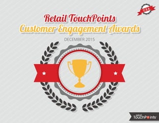 12015 CUSTOMER ENGAGEMENT AWARDS
Retail TouchPoints
Customer Engagement Awards
DECEMBER 2015
 