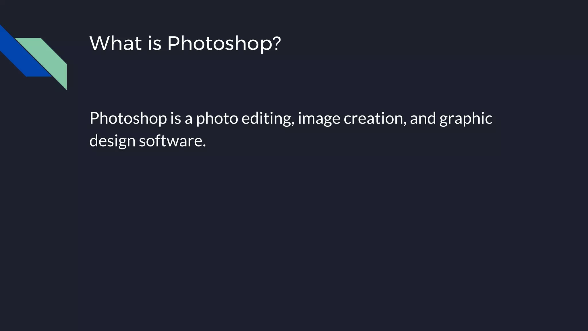 What is Photoshop?
Photoshop is a photo editing, image creation, and graphic
design software.
 