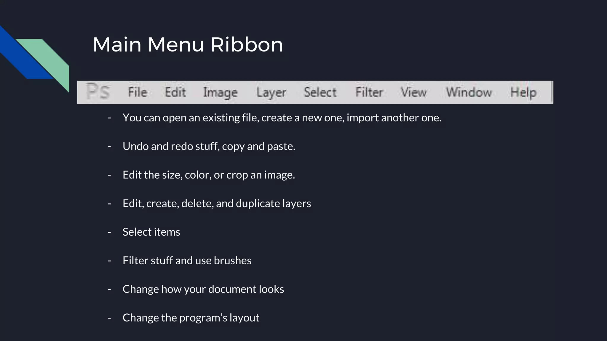 Main Menu Ribbon
- You can open an existing file, create a new one, import another one.
- Undo and redo stuff, copy and paste.
- Edit the size, color, or crop an image.
- Edit, create, delete, and duplicate layers
- Select items
- Filter stuff and use brushes
- Change how your document looks
- Change the program’s layout
 
