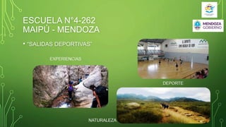 ESCUELA N°4-262
MAIPÚ - MENDOZA
• “SALIDAS DEPORTIVAS”
 