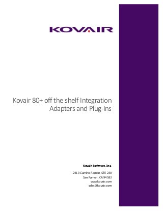 Kovair 80+ off the shelf Integration
Adapters and Plug-Ins
Kovair Software, Inc.
2410 Camino Ramon, STE 230
San Ramon, CA 94583
www.kovair.com
sales@kovair.com
Kovair Software, Inc.
 