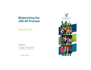 Session ID:
Prepared by:
Modernizing the
JDE AP Process
2007
@avio_oracle
Dan Atwood – AVIO Consulting
Tim DelCotto – Land O’Lakes
 