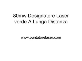 80mw Designatore Laser
verde A Lunga Distanza
www.puntatorelaser.com
 