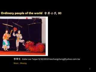 李常生  Eddie Lee Taipei 9/30/2010 leechangsheng@yahoo.com.tw Music : Missing 