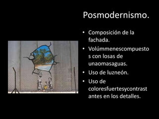 Posmodernismo.
• Composición de la
fachada.
• Volúmmenescompuesto
s con losas de
unaomasaguas.
• Uso de luzneón.
• Uso de
coloresfuertesycontrast
antes en los detalles.
 