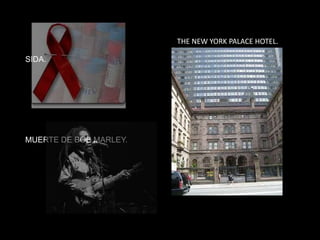 SIDA.
MUERTE DE BOB MARLEY.
THE NEW YORK PALACE HOTEL.
 