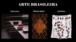 ARTE BRASILEIRA
Guto Lacaz Mônica Nador Leonilson
 