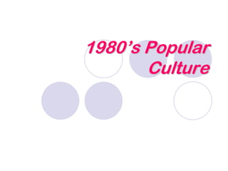 19801980’’s Populars Popular
CultureCulture
 