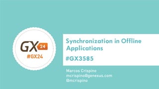 #GX3585 
Synchronization in Offline Applications 
Marcos Crispino 
@mcrispino 
mcrispino@genexus.com  