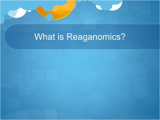 What is Reaganomics?
 