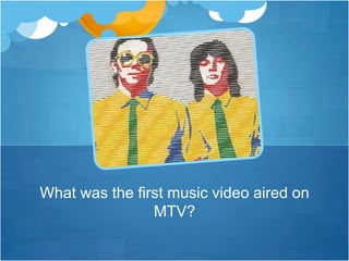 What was the first music video aired on
MTV?
 