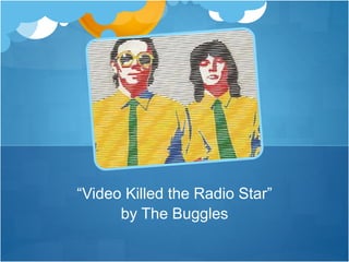“Video Killed the Radio Star”
by The Buggles
 