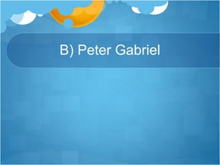 B) Peter Gabriel
 