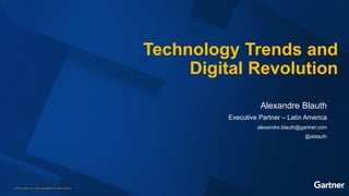 © 2013 Gartner, Inc. and/or its affiliates. All rights reserved.
Alexandre Blauth
Executive Partner – Latin America
alexandre.blauth@gartner.com
@ablauth
Technology Trends and
Digital Revolution
 
