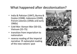 What happened after decolonisation?
• India & Pakistan (1947), Burma &
Ceylon (1948), Indonesia (1949),
French colonies (1...