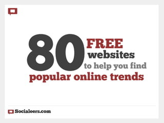 80        FREE
          websites
          to help you find
popular online trends
 
