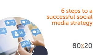 6 steps to a
successful social
media strategy
 