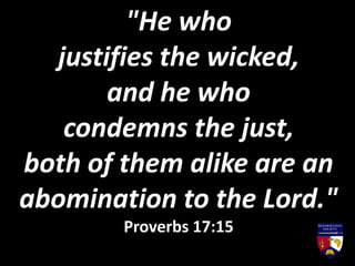"It is an abomination
for kings to commit
wickedness,
for a throne is
established by righteousness."
Proverbs 16:12
 
