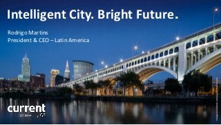 Privileged and Confidential
Intelligent City. Bright Future.
Rodrigo Martins
President & CEO – Latin America
 