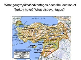 What  geographical  advantages does the location of Turkey have? What disadvantages?   