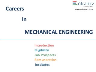 Careers
In
MECHANICAL ENGINEERING
Introduction
Eligibility
Job Prospects
Remuneration
Institutes
www.entranzz.com
 
