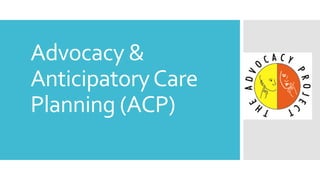 Advocacy &
AnticipatoryCare
Planning (ACP)
 