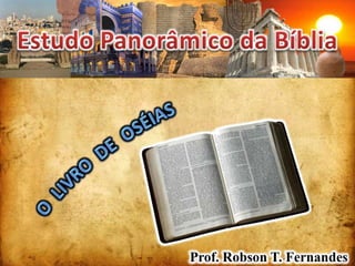 Estudo Panorâmico da Bíblia O  LIVRO  DE  OSÉIAS Prof. Robson T. Fernandes 